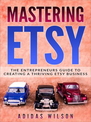 cover image of Mastering Etsy--The Entrepreneurs Guide to Creating a Thriving Etsy Business